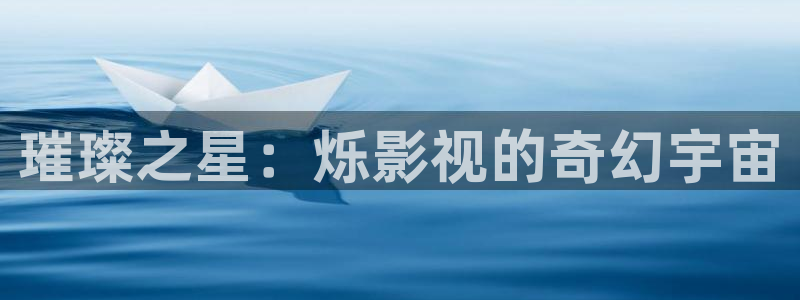老司机欧美影院：璀璨之星：烁影视的奇幻宇宙
